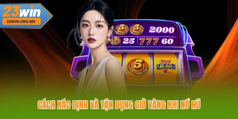 Nổ Hũ Vào Giờ Vàng – Chiến Thuật Vàng Giúp Bạn Săn Thưởng Dễ Dàng Cách xác định và tận dụng giờ vàng khi nổ hũ