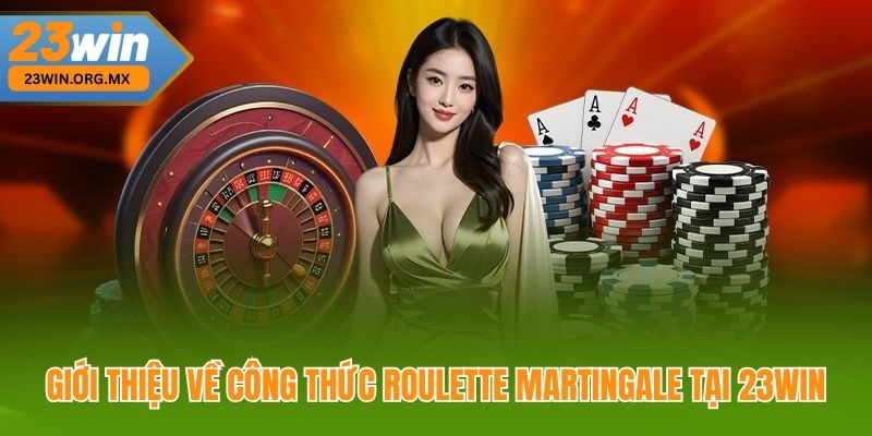 Công Thức Roulette Martingale: Hướng Dẫn Chi Tiết Chiến Thuật Áp Dụng Giới thiệu về công thức Roulette Martingale tại 23Win