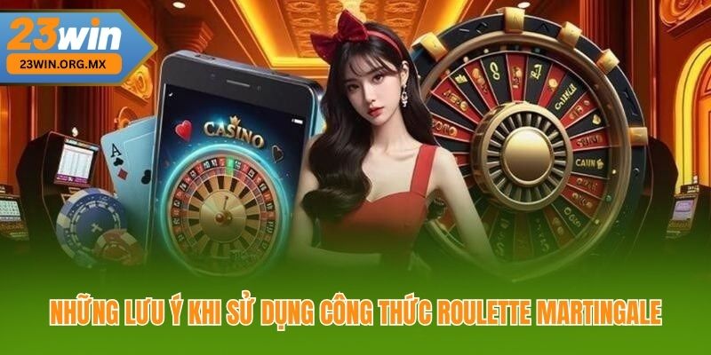 Công Thức Roulette Martingale: Hướng Dẫn Chi Tiết Chiến Thuật Áp Dụng Những lưu ý khi sử dụng công thức Roulette Martingale
